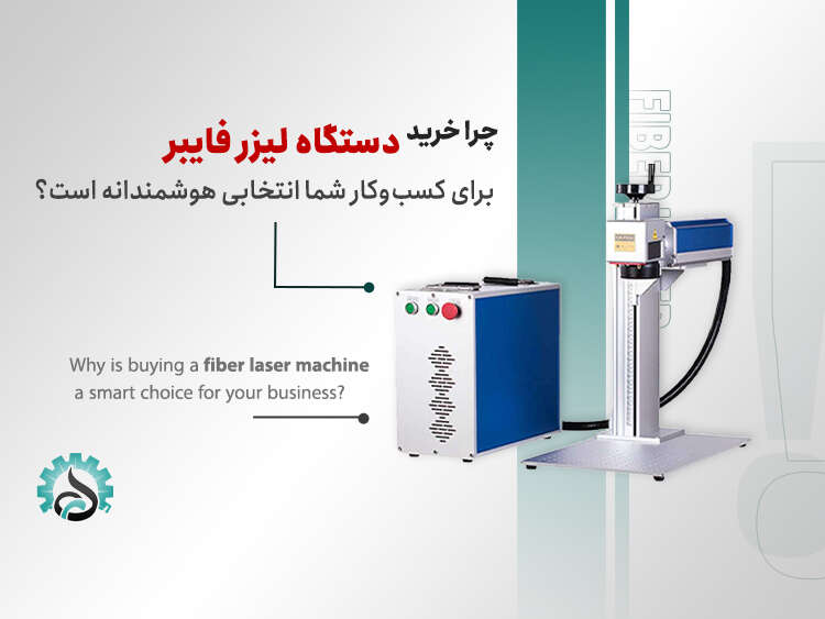 - چرا خرید دستگاه لیزر فایبر برای کسب‌وکار شما انتخابی هوشمندانه است؟